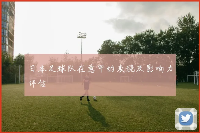 日本足球队在意甲的表现及影响力评估