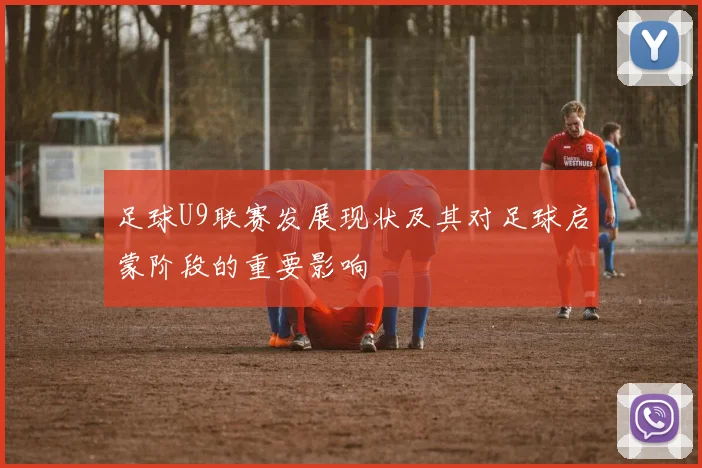 足球U9联赛发展现状及其对足球启蒙阶段的重要影响