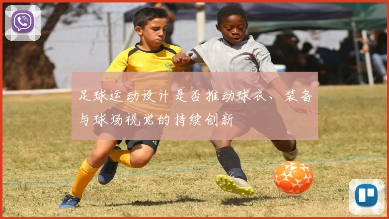 足球运动设计是否推动球衣、装备与球场视觉的持续创新