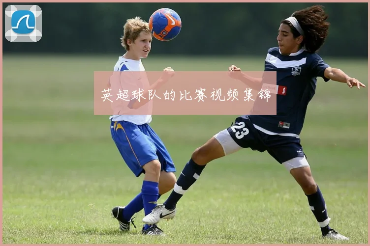 英超球队的比赛视频集锦