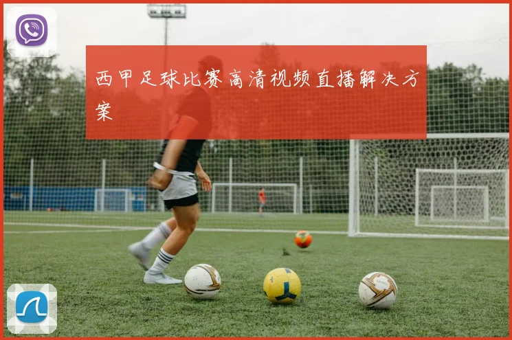 西甲足球比赛高清视频直播解决方案
