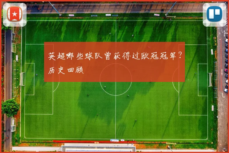 英超哪些球队曾获得过欧冠冠军?历史回顾